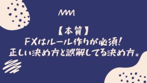 【本質】FXはルール作りが必須！正しい決め方と誤解してる決め方。