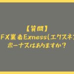 【質問】海外FX業者Exness(エクスネス)でボーナスはありますか？
