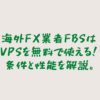 海外FX業者FBSはVPSを無料で使える！条件と性能を解説。