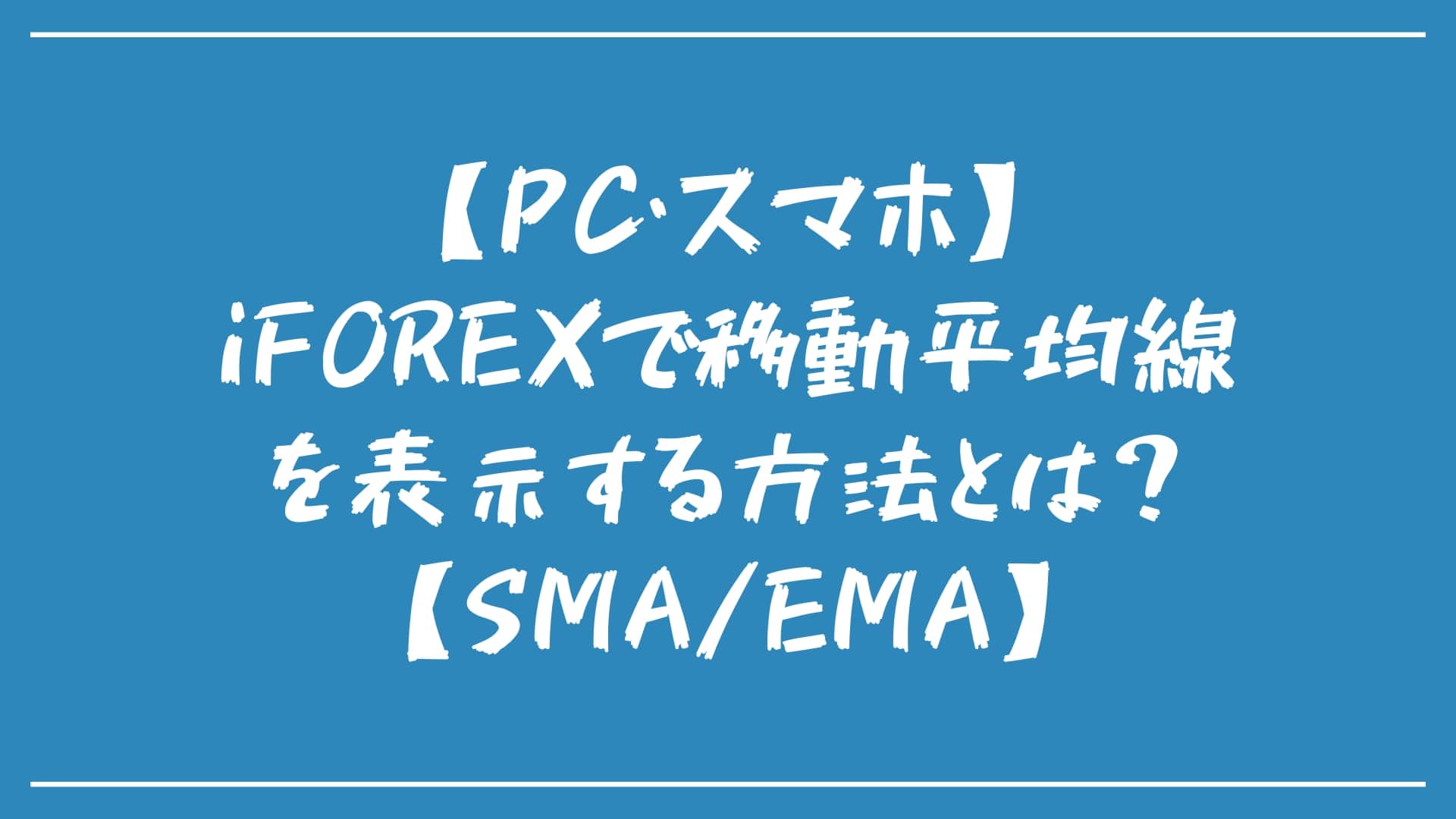 【PC・スマホ】iFOREXで移動平均線を表示する方法とは？【SMA/EMA】